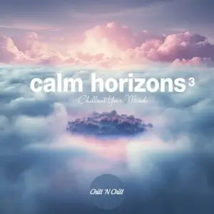 Calm Horizons 3: Chillout Your Mind Calm Horizons 3: Chillout Your Mind