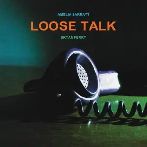 Bryan Ferry & Amelia Barratt - Loose Talk Bryan Ferry & Amelia Barratt - Loose Talk
