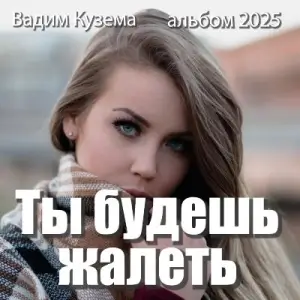 Вадим Кузема - Ты будешь жалеть