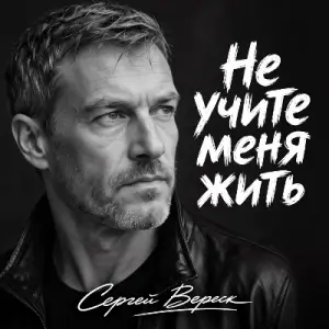 Сергей Вереск - Не учите меня жить